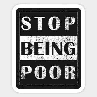 Stop being poor tshirt Sticker